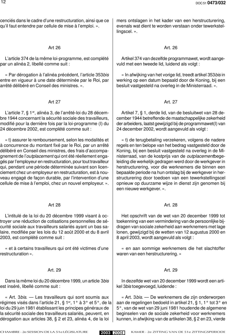 Art 26 L article 374 de la même loi-programme, est complété par un alinéa 2, libellé comme suit : «Par dérogation à l alinéa précédent, l article 353bis entre en vigueur à une date déterminée par le