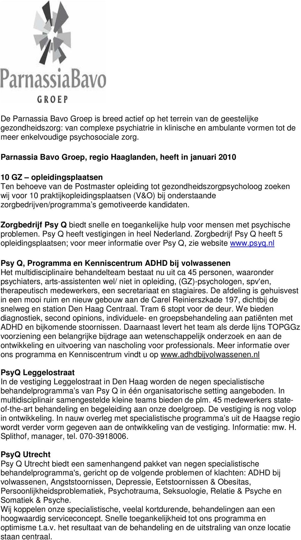 praktijkopleidingsplaatsen (V&O) bij onderstaande zorgbedrijven/programma s gemotiveerde kandidaten. Zorgbedrijf Psy Q biedt snelle en toegankelijke hulp voor mensen met psychische problemen.