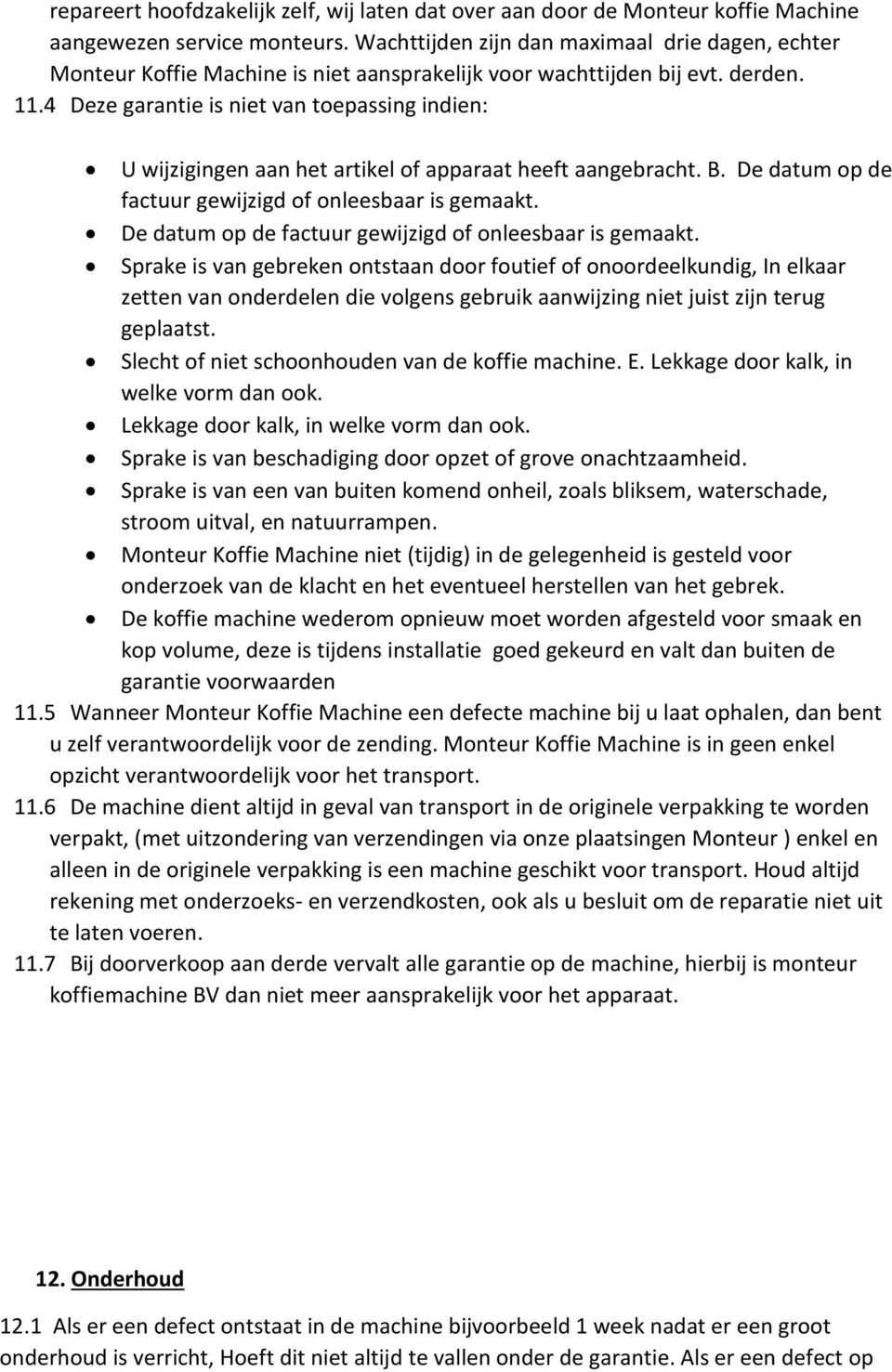 4 Deze garantie is niet van toepassing indien: U wijzigingen aan het artikel of apparaat heeft aangebracht. B. De datum op de factuur gewijzigd of onleesbaar is gemaakt.