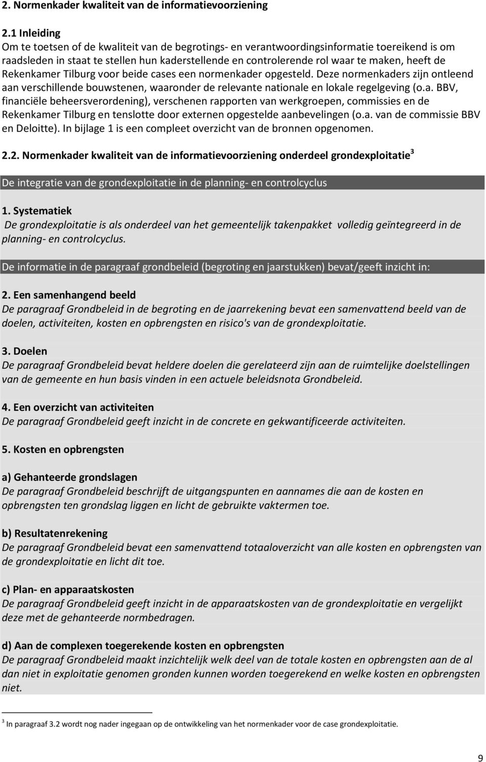 de Rekenkamer Tilburg voor beide cases een normenkader opgesteld. Deze normenkaders zijn ontleend aan verschillende bouwstenen, waaronder de relevante nationale en lokale regelgeving (o.a. BBV, financiële beheersverordening), verschenen rapporten van werkgroepen, commissies en de Rekenkamer Tilburg en tenslotte door externen opgestelde aanbevelingen (o.