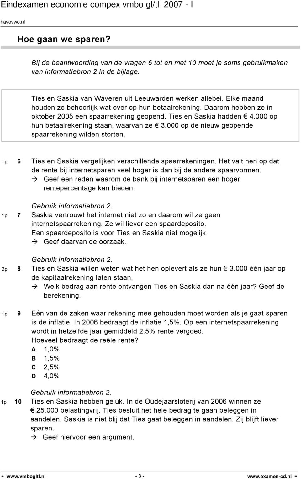 000 op de nieuw geopende spaarrekening wilden storten. 1p 6 Ties en Saskia vergelijken verschillende spaarrekeningen.