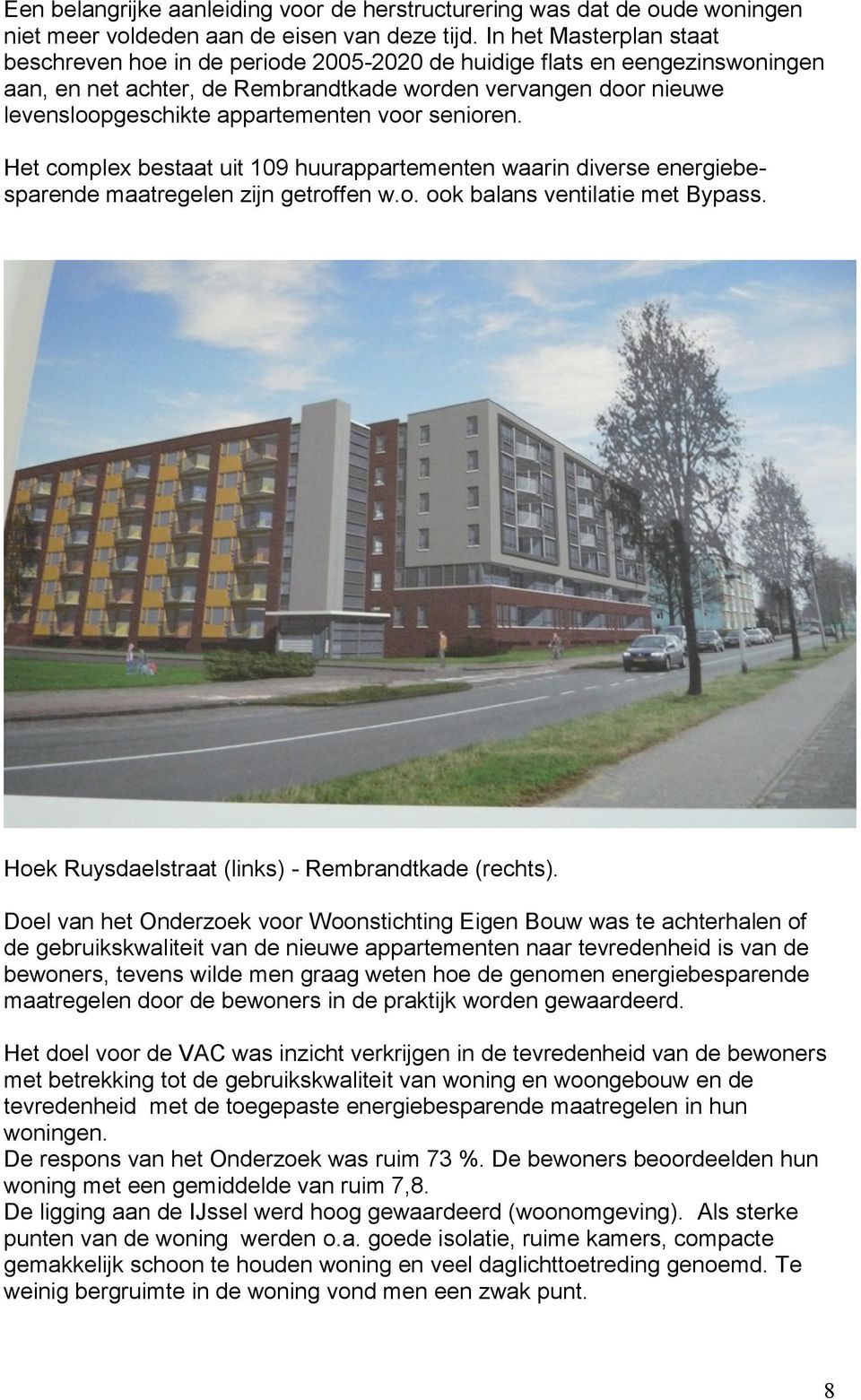 appartementen voor senioren. Het complex bestaat uit 109 huurappartementen waarin diverse energiebesparende maatregelen zijn getroffen w.o. ook balans ventilatie met Bypass.