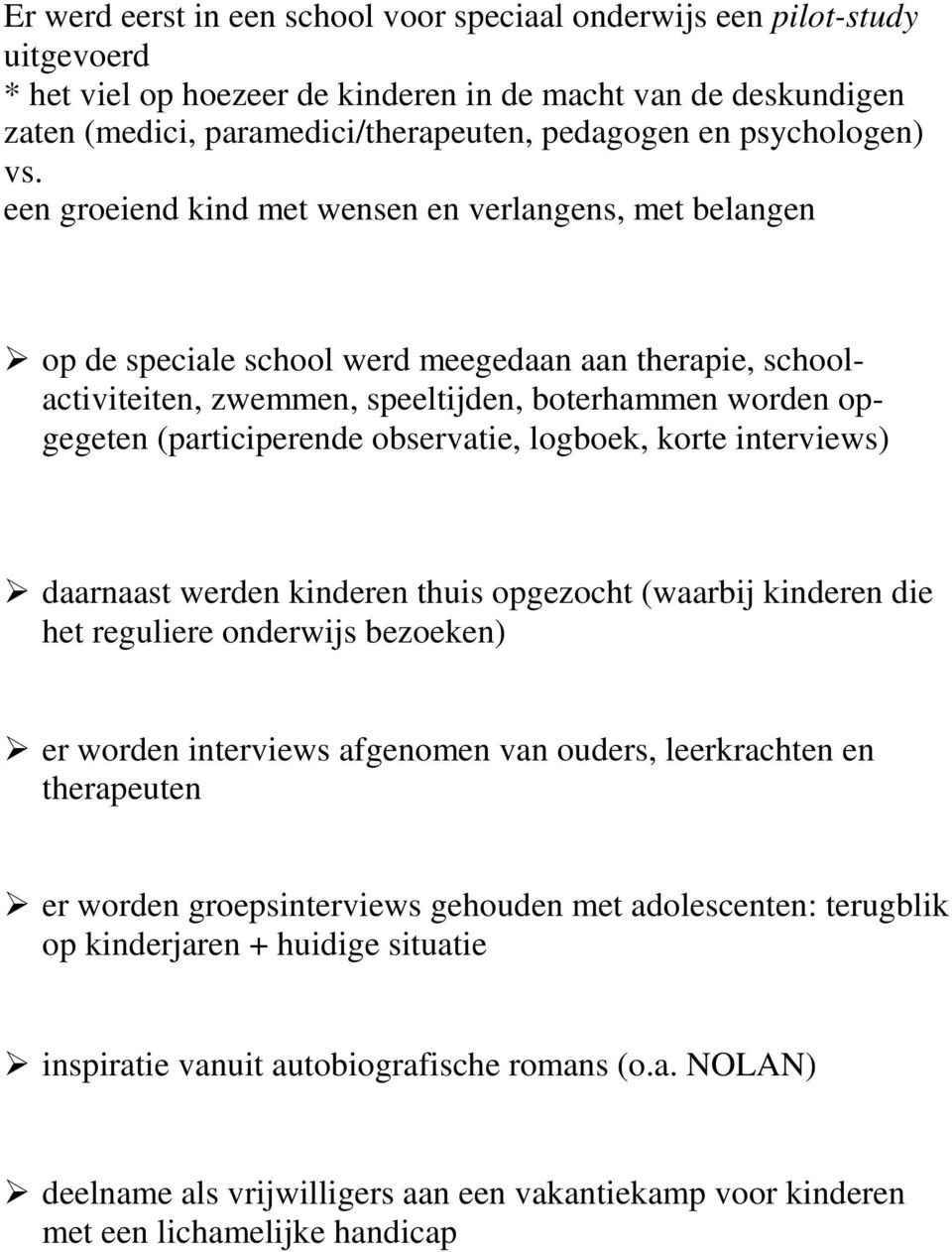 een groeiend kind met wensen en verlangens, met belangen ¾ op de speciale school werd meegedaan aan therapie, schoolactiviteiten, zwemmen, speeltijden, boterhammen worden opgegeten (participerende