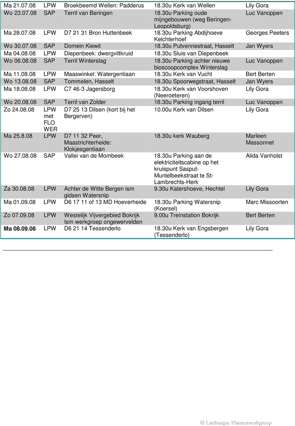 08.08 SAP Terril Winterslag 18.30u Parking achter nieuwe bioscoopcomplex Winterslag Ma 11.08.08 LPW Maaswinkel: Watergentiaan 18.30u Kerk van Vucht Bert Berten Wo 13.08.08 SAP Tommelen, Hasselt 18.