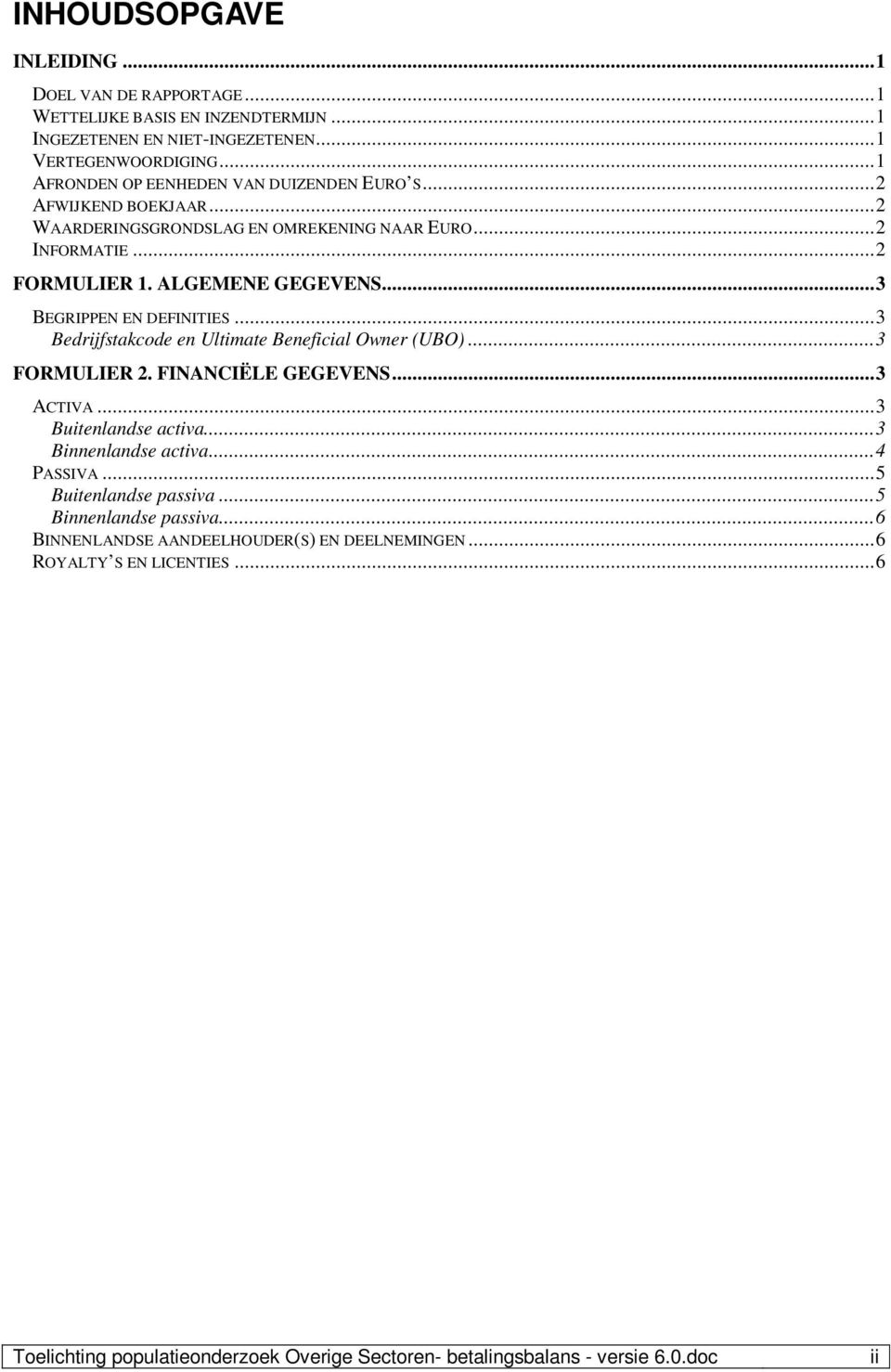 .. 3 BEGRIPPEN EN DEFINITIES... 3 Bedrijfstakcode en Ultimate Beneficial Owner (UBO)... 3 FORMULIER 2. FINANCIËLE GEGEVENS... 3 ACTIVA... 3 Buitenlandse activa... 3 Binnenlandse activa.