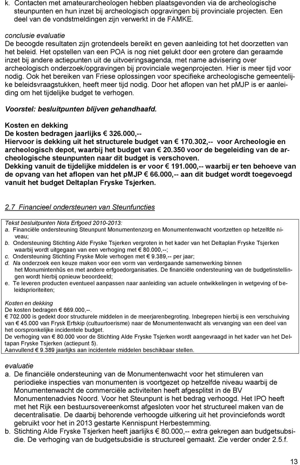 Het opstellen van een POA is nog niet gelukt door een grotere dan geraamde inzet bij andere actiepunten uit de uitvoeringsagenda, met name advisering over archeologisch onderzoek/opgravingen bij