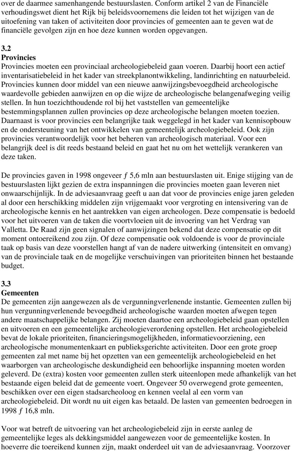 geven wat de financiële gevolgen zijn en hoe deze kunnen worden opgevangen. 3.2 Provincies Provincies moeten een provinciaal archeologiebeleid gaan voeren.