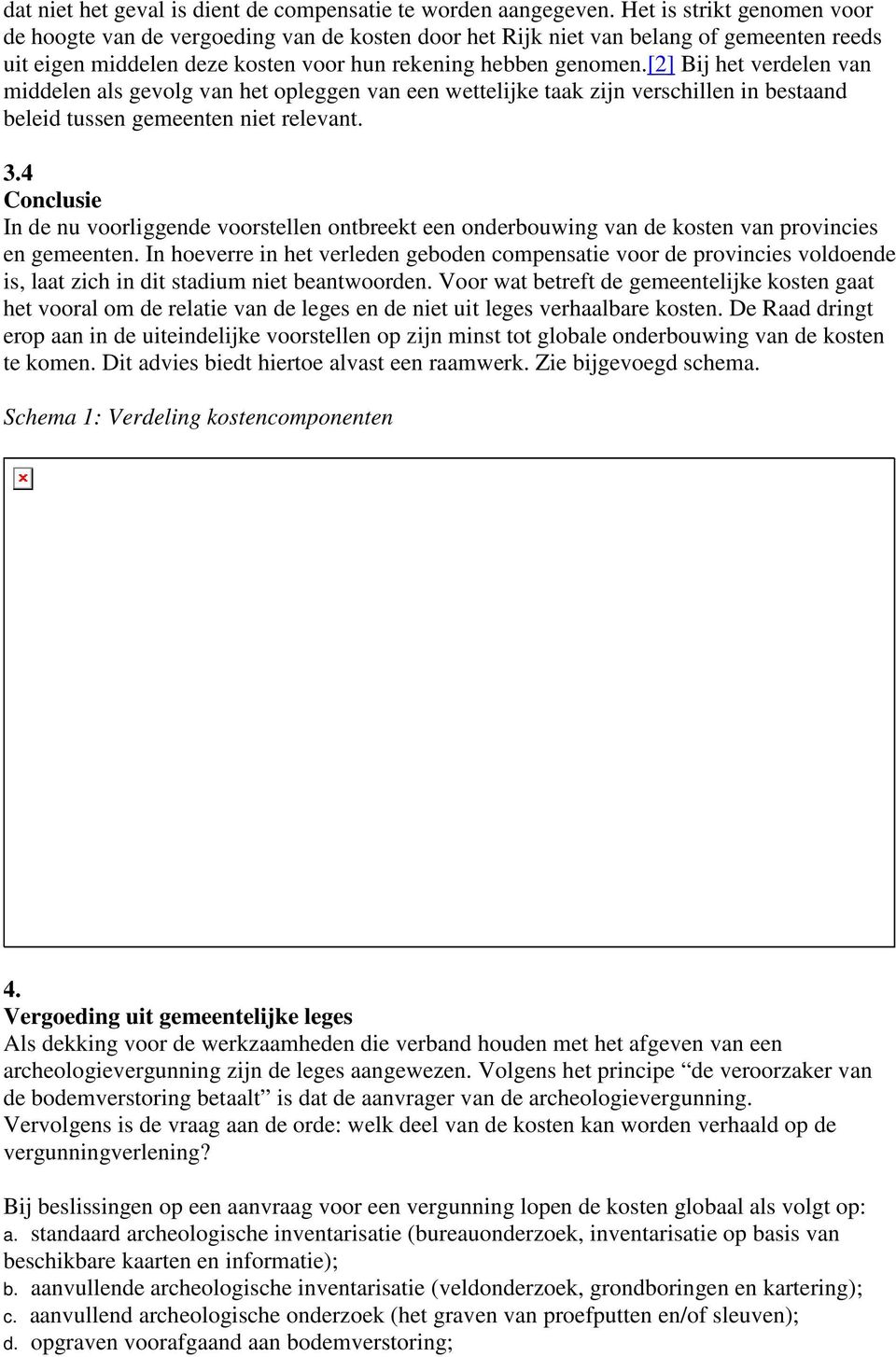 [2] Bij het verdelen van middelen als gevolg van het opleggen van een wettelijke taak zijn verschillen in bestaand beleid tussen gemeenten niet relevant. 3.