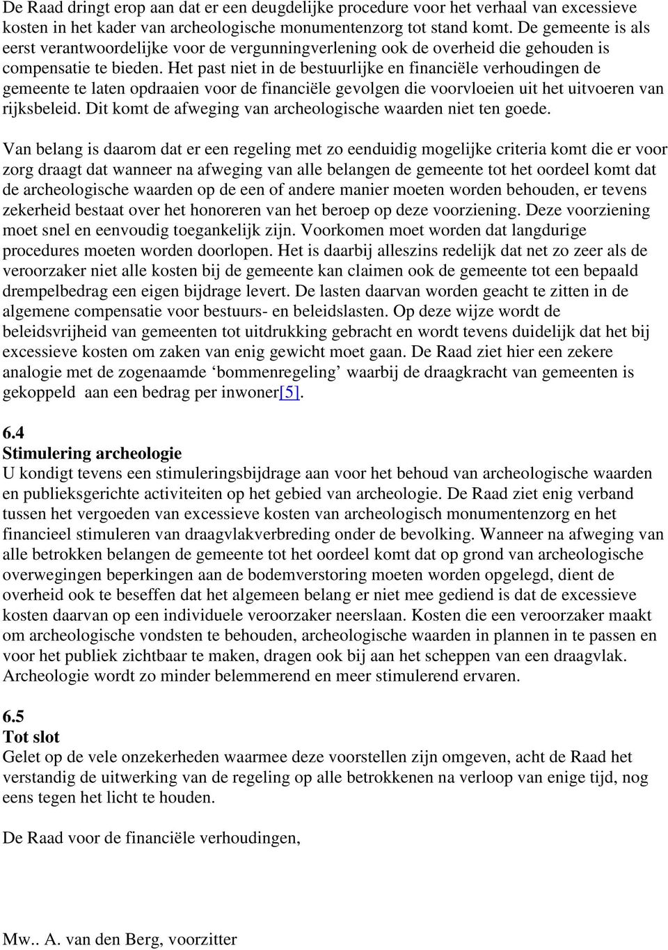 Het past niet in de bestuurlijke en financiële verhoudingen de gemeente te laten opdraaien voor de financiële gevolgen die voorvloeien uit het uitvoeren van rijksbeleid.