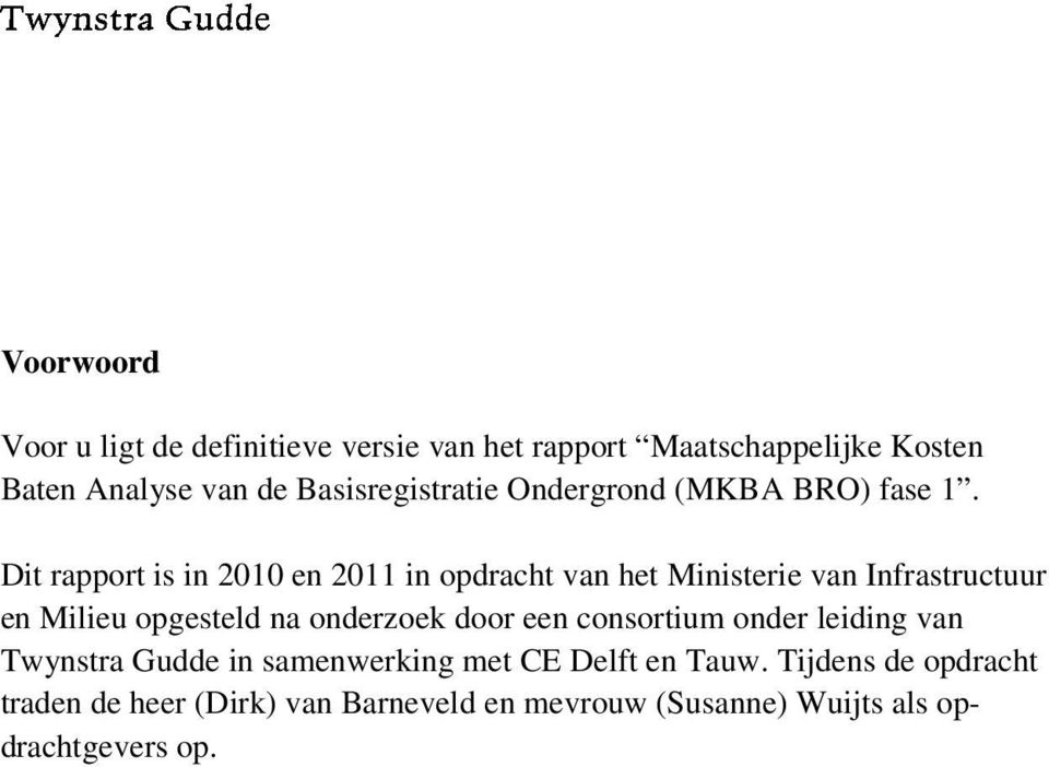 Dit rapport is in 2010 en 2011 in opdracht van het Ministerie van Infrastructuur en Milieu opgesteld na onderzoek