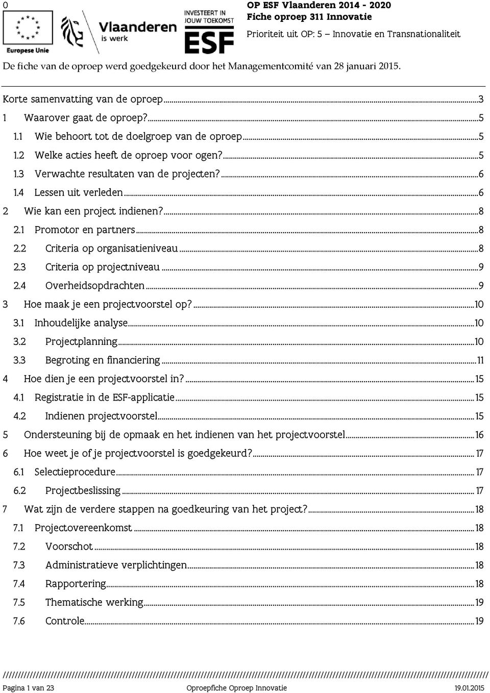 ... 6 1.4 Lessen uit verleden... 6 2 Wie kan een project indienen?... 8 2.1 Promotor en partners... 8 2.2 Criteria op organisatieniveau... 8 2.3 Criteria op projectniveau... 9 2.4 Overheidsopdrachten.