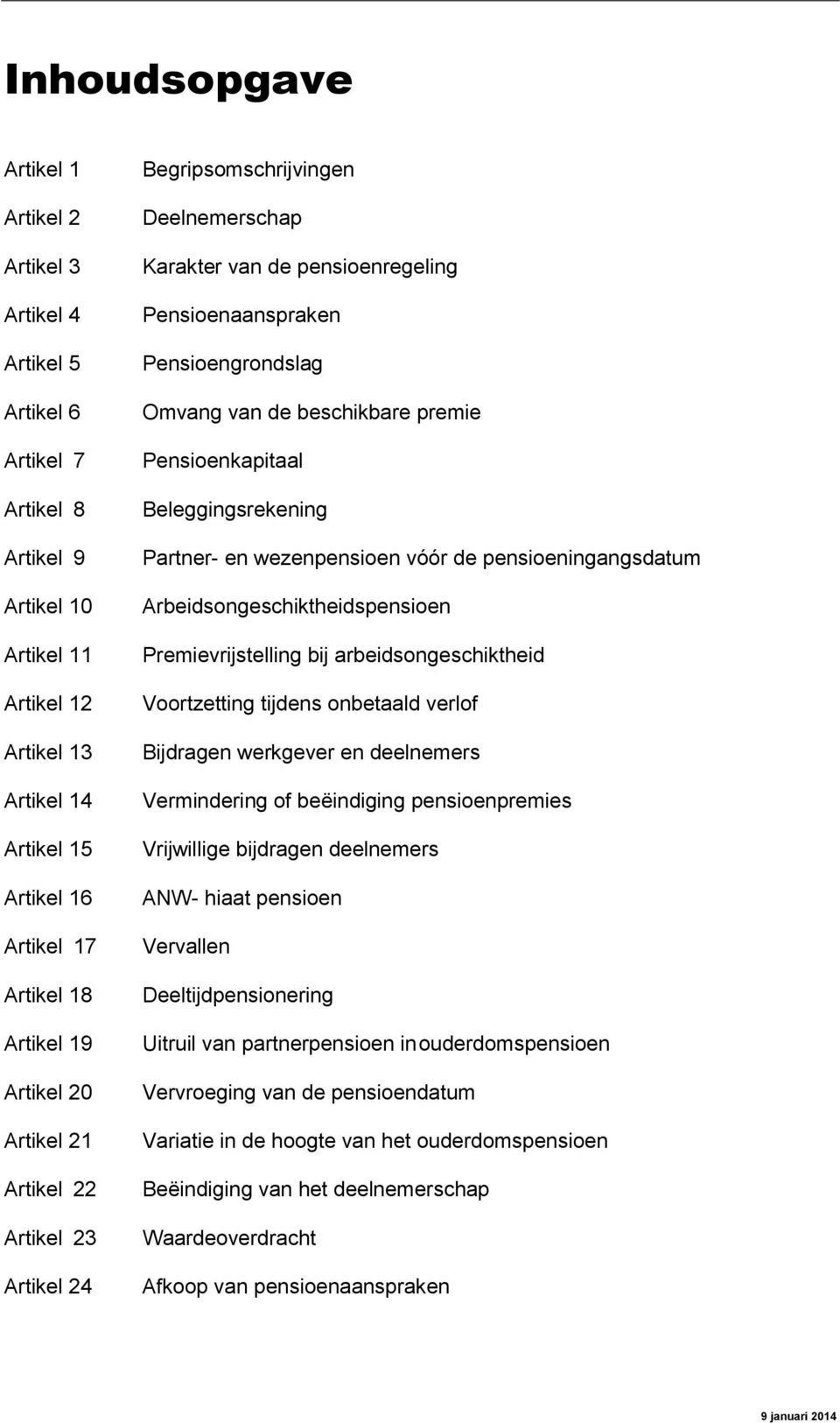 beschikbare premie Pensioenkapitaal Beleggingsrekening Partner- en wezenpensioen vóór de pensioeningangsdatum Arbeidsongeschiktheidspensioen Premievrijstelling bij arbeidsongeschiktheid Voortzetting