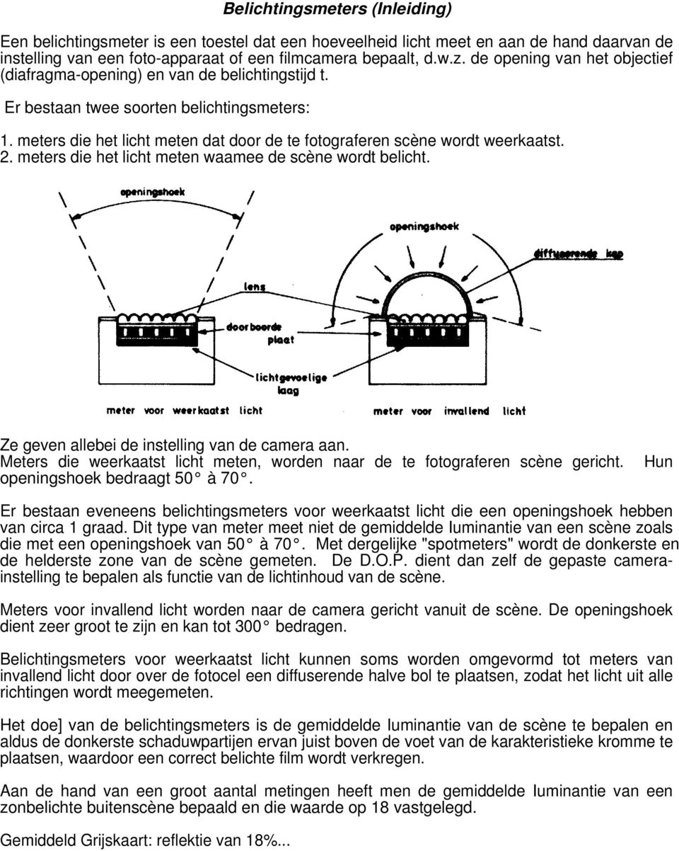 meters die het licht meten dat door de te fotograferen scène wordt weerkaatst. 2. meters die het licht meten waamee de scène wordt belicht. Ze geven allebei de instelling van de camera aan.