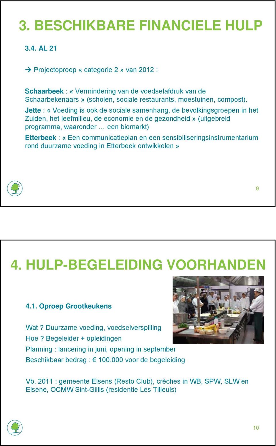 Jette : «Voeding is ook de sociale samenhang, de bevolkingsgroepen in het Zuiden, het leefmilieu, de economie en de gezondheid» (uitgebreid programma, waaronder een biomarkt) Etterbeek : «Een