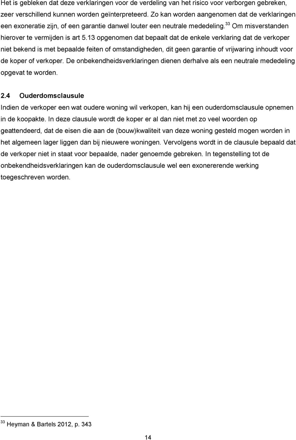 13 opgenomen dat bepaalt dat de enkele verklaring dat de verkoper niet bekend is met bepaalde feiten of omstandigheden, dit geen garantie of vrijwaring inhoudt voor de koper of verkoper.