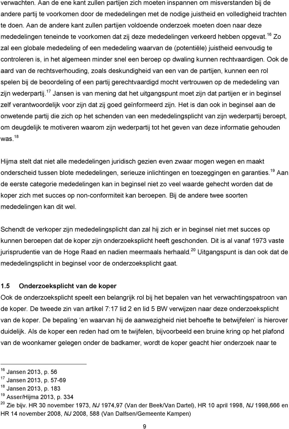 16 Zo zal een globale mededeling of een mededeling waarvan de (potentiële) juistheid eenvoudig te controleren is, in het algemeen minder snel een beroep op dwaling kunnen rechtvaardigen.