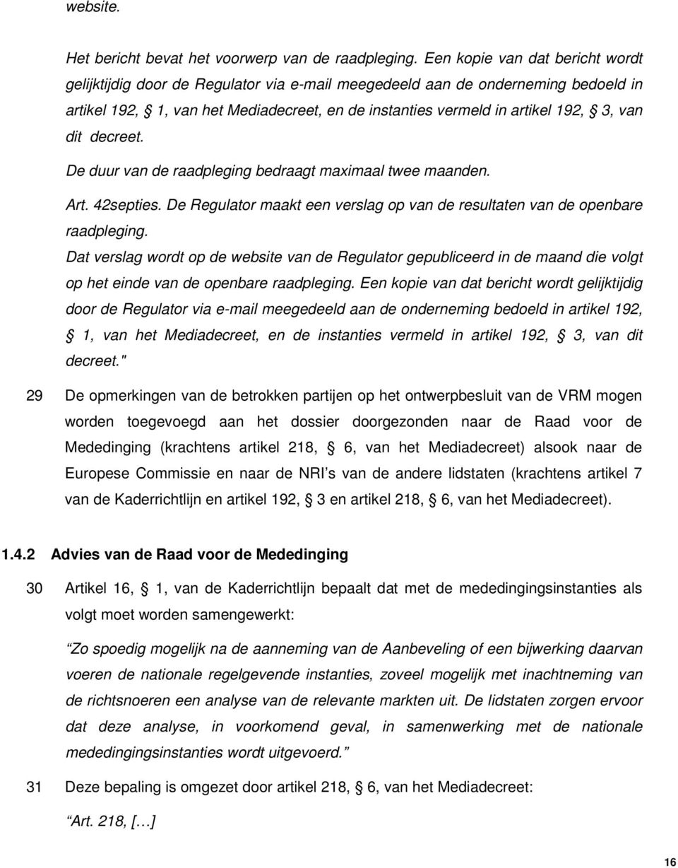 van dit decreet. De duur van de raadpleging bedraagt maximaal twee maanden. Art. 42septies. De Regulator maakt een verslag op van de resultaten van de openbare raadpleging.