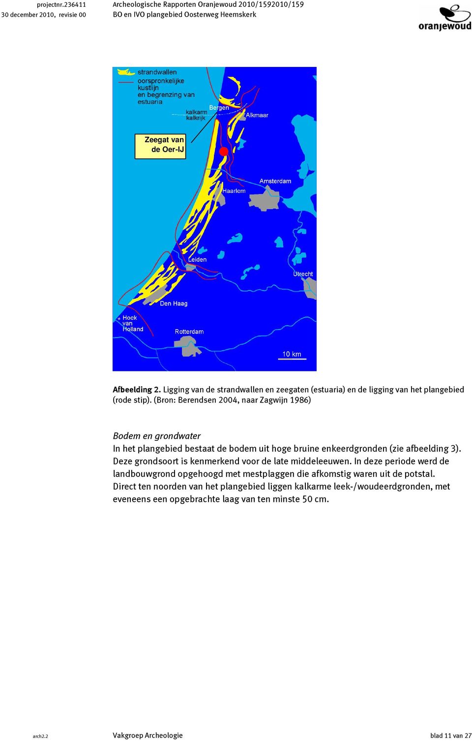 (Bron: Berendsen 2004, naar Zagwijn 1986) Bodem en grondwater In het plangebied bestaat de bodem uit hoge bruine enkeerdgronden (zie afbeelding 3).