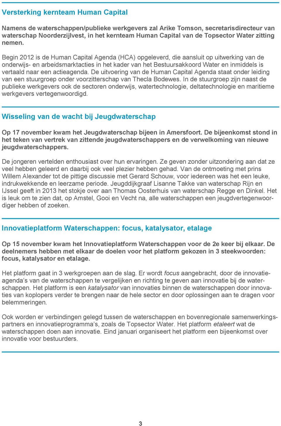 Begin 2012 is de Human Capital Agenda (HCA) opgeleverd, die aansluit op uitwerking van de onderwijs- en arbeidsmarktacties in het kader van het Bestuursakkoord Water en inmiddels is vertaald naar een