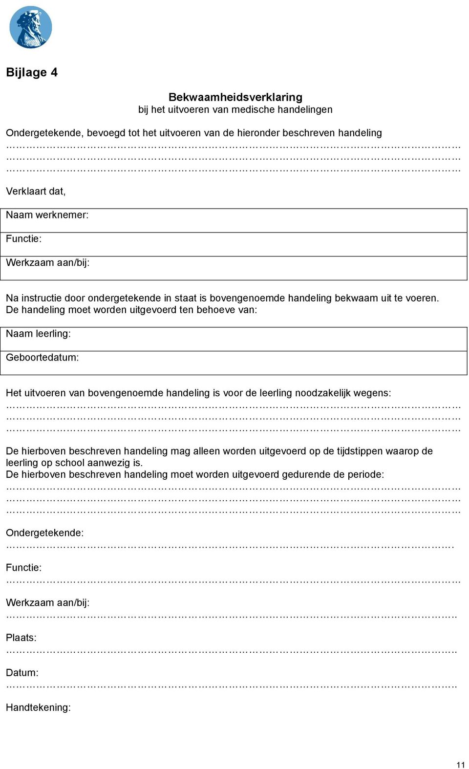 De handeling moet worden uitgevoerd ten behoeve van: Naam leerling: Geboortedatum: Het uitvoeren van bovengenoemde handeling is voor de leerling noodzakelijk wegens: De hierboven