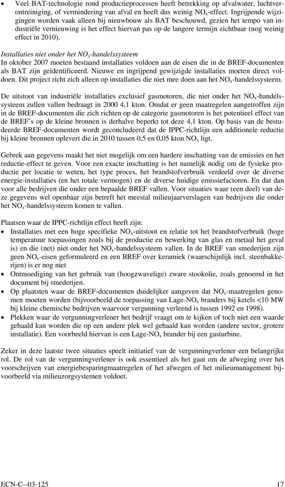 in 2010). Installaties niet onder het NO x -handelssysteem In oktober 2007 moeten bestaand installaties voldoen aan de eisen die in de BREF-documenten als BAT zijn geïdentificeerd.