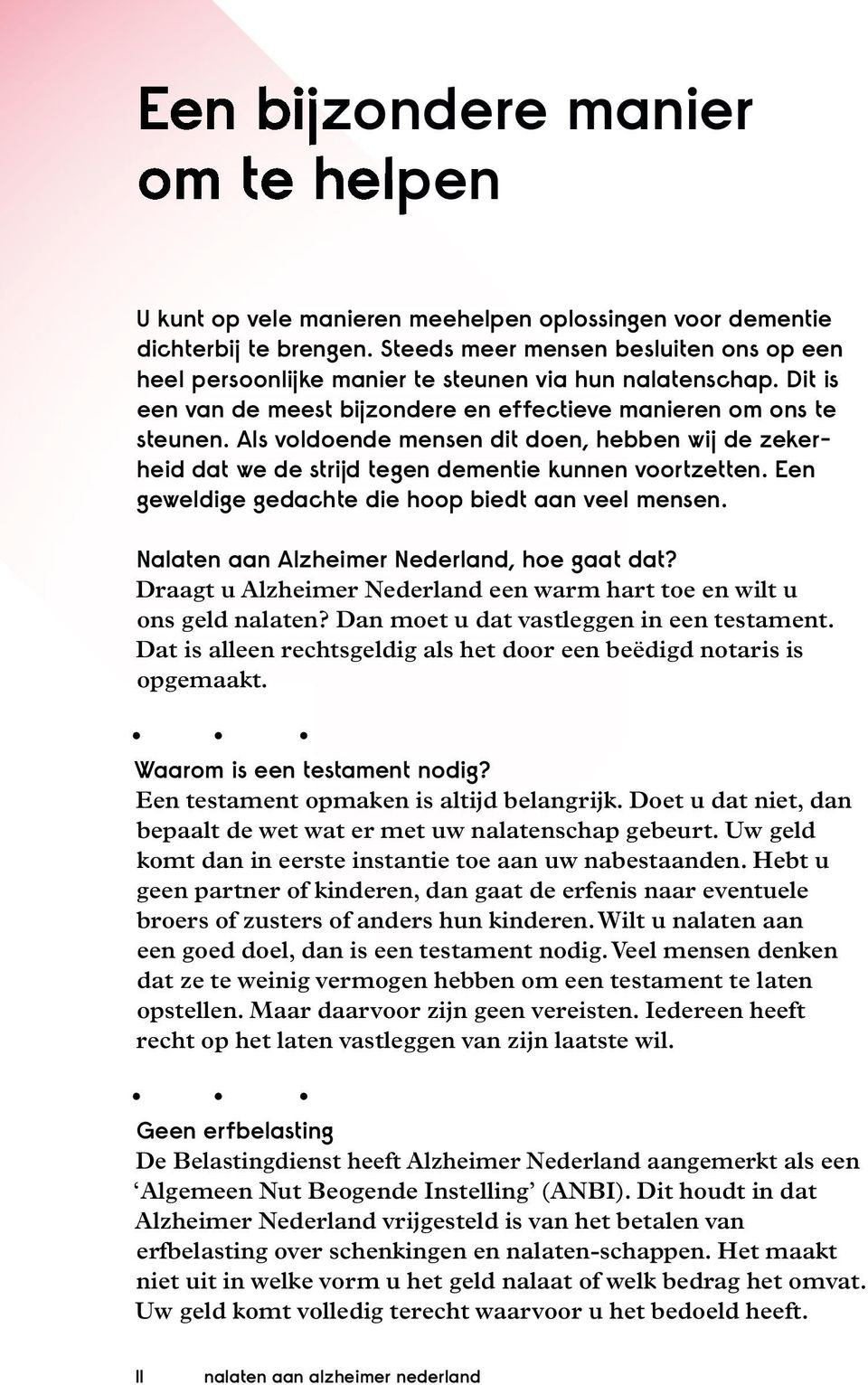 Als voldoende mensen dit doen, hebben wij de zeker- heid dat we de strijd tegen dementie kunnen voortzetten. Een geweldige gedachte die hoop biedt aan veel mensen. en.