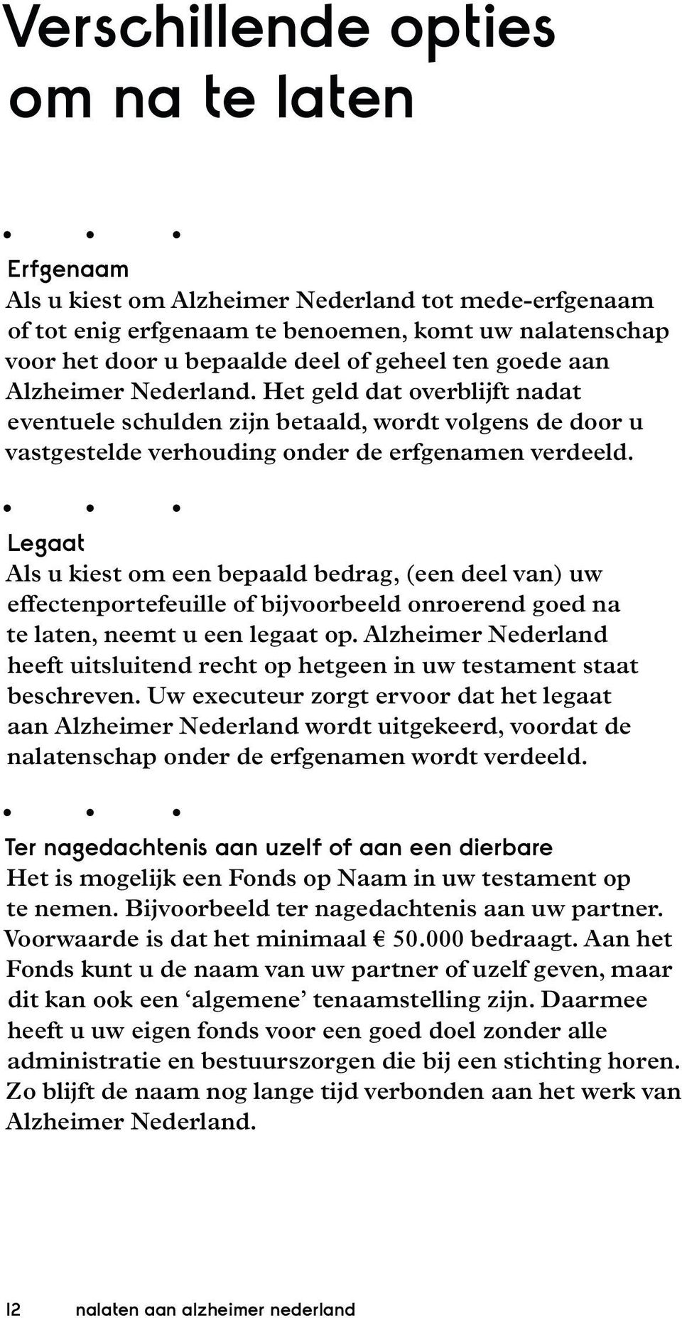 Legaat Als u kiest om een bepaald bedrag, (een deel van) uw effectenportefeuille of bijvoorbeeld onroerend goed na te laten, neemt u een legaat op.