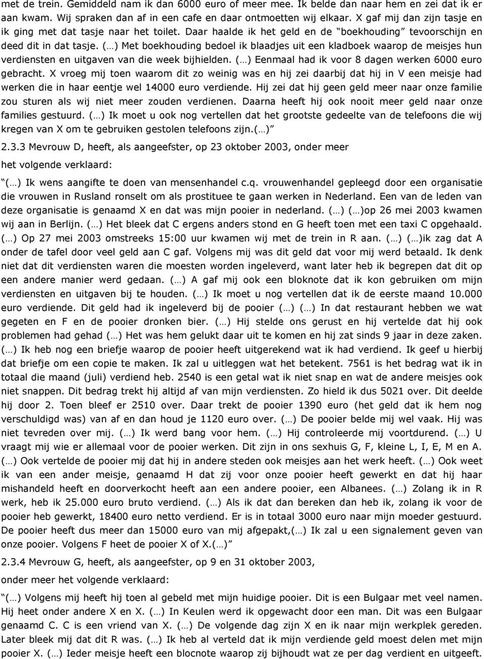 ( ) Met boekhouding bedoel ik blaadjes uit een kladboek waarop de meisjes hun verdiensten en uitgaven van die week bijhielden. ( ) Eenmaal had ik voor 8 dagen werken 6000 euro gebracht.