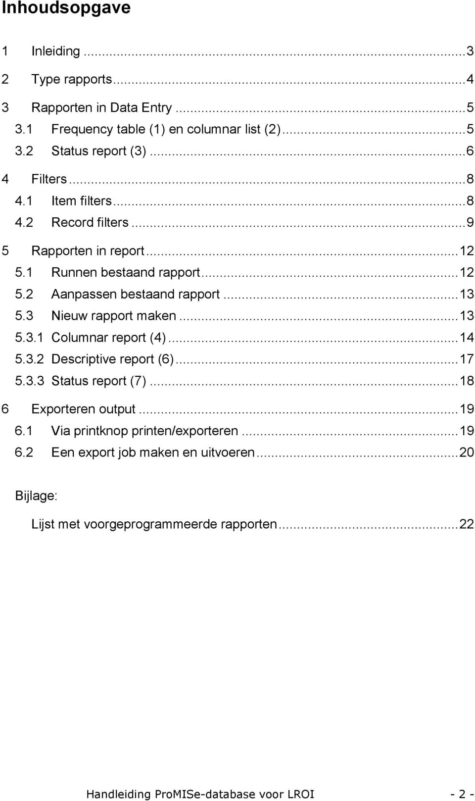 3 Nieuw rapport maken... 13 5.3.1 Columnar report (4)... 14 5.3.2 Descriptive report (6)... 17 5.3.3 Status report (7)... 18 6 Exporteren output... 19 6.