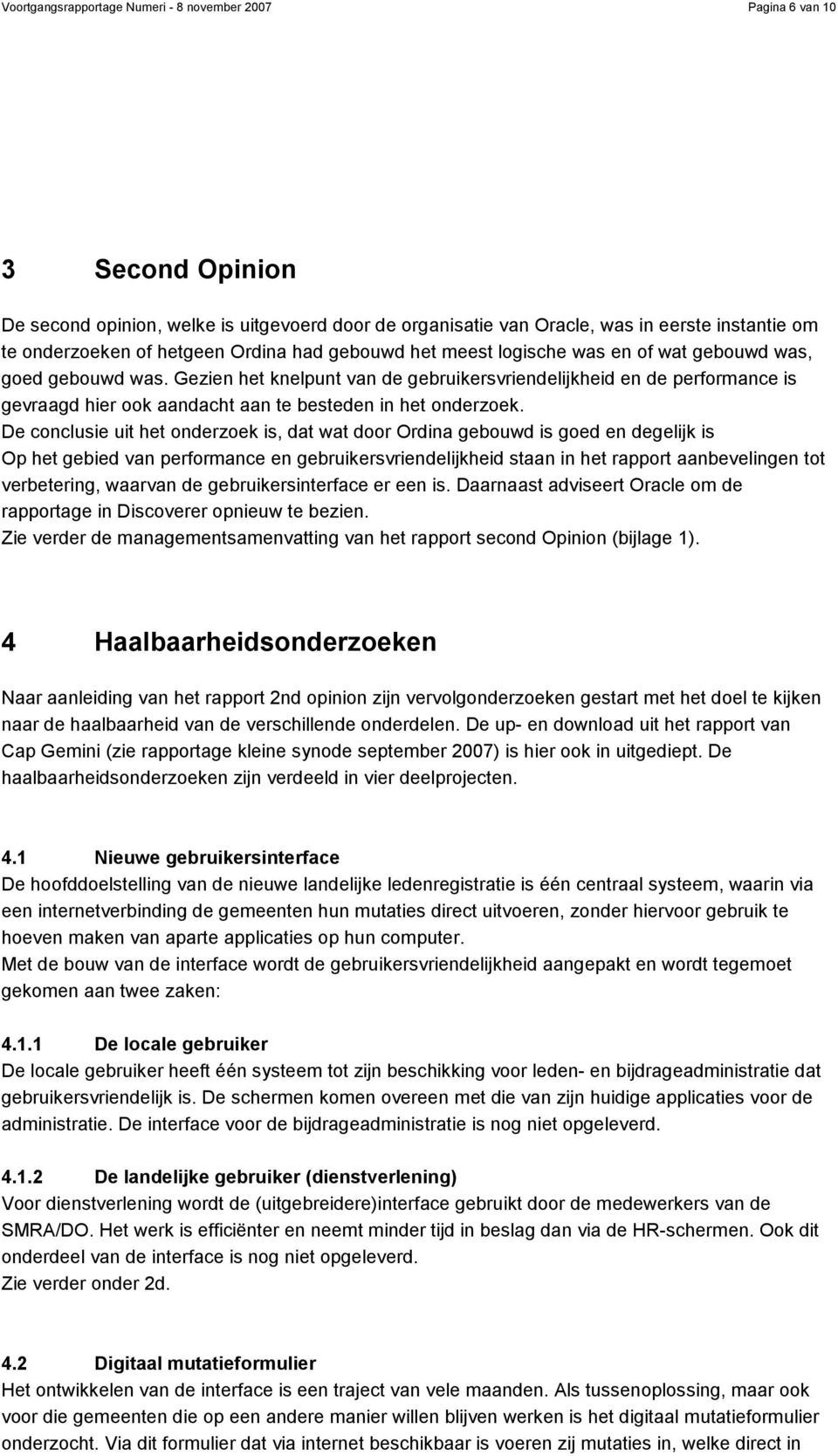 Gezien het knelpunt van de gebruikersvriendelijkheid en de performance is gevraagd hier ook aandacht aan te besteden in het onderzoek.