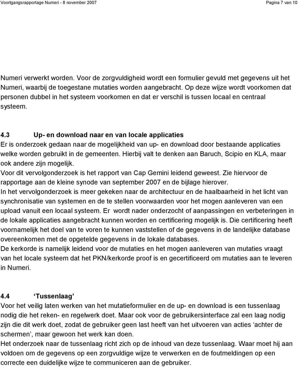 Op deze wijze wordt voorkomen dat personen dubbel in het systeem voorkomen en dat er verschil is tussen locaal en centraal systeem. 4.