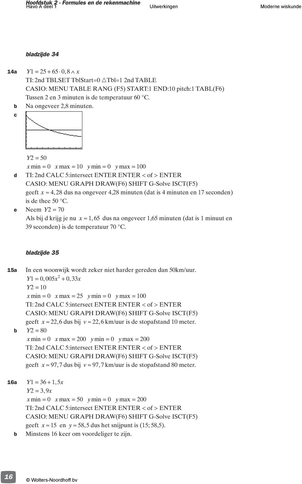 Y = 5 xmin = xmax = ymin = ymax = d TI: nd CALC 5:interset ENTER ENTER < of > ENTER geeft x 8, dus na ongeveer,8 minuten (dat is minuten en 7 seonden) is de thee 5 C.