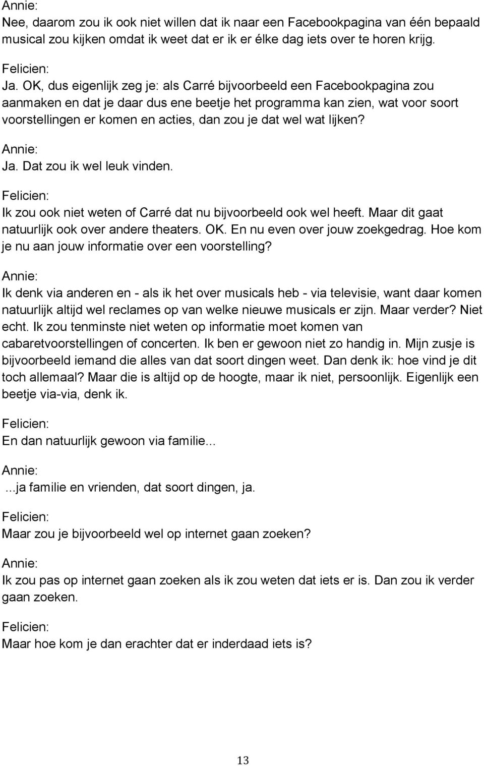 wel wat lijken? Ja. Dat zou ik wel leuk vinden. Ik zou ook niet weten of Carré dat nu bijvoorbeeld ook wel heeft. Maar dit gaat natuurlijk ook over andere theaters. OK.