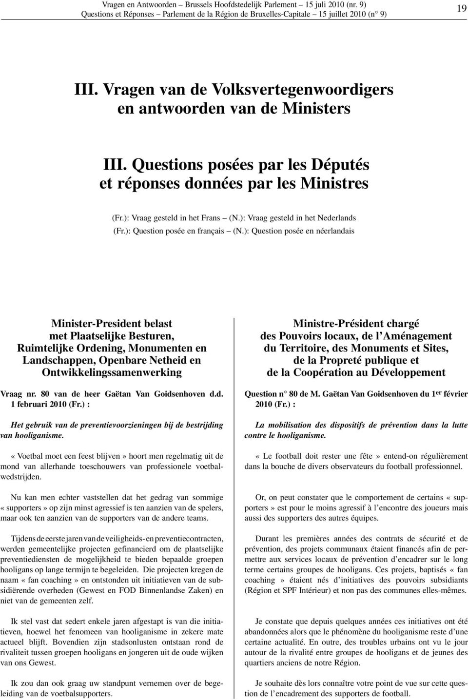 ): Question posée en néerlandais Minister-President belast met Plaatselijke Besturen, Ruimtelijke Ordening, Monumenten en Landschappen, Openbare Netheid en Ontwikkelingssamenwerking Vraag nr.