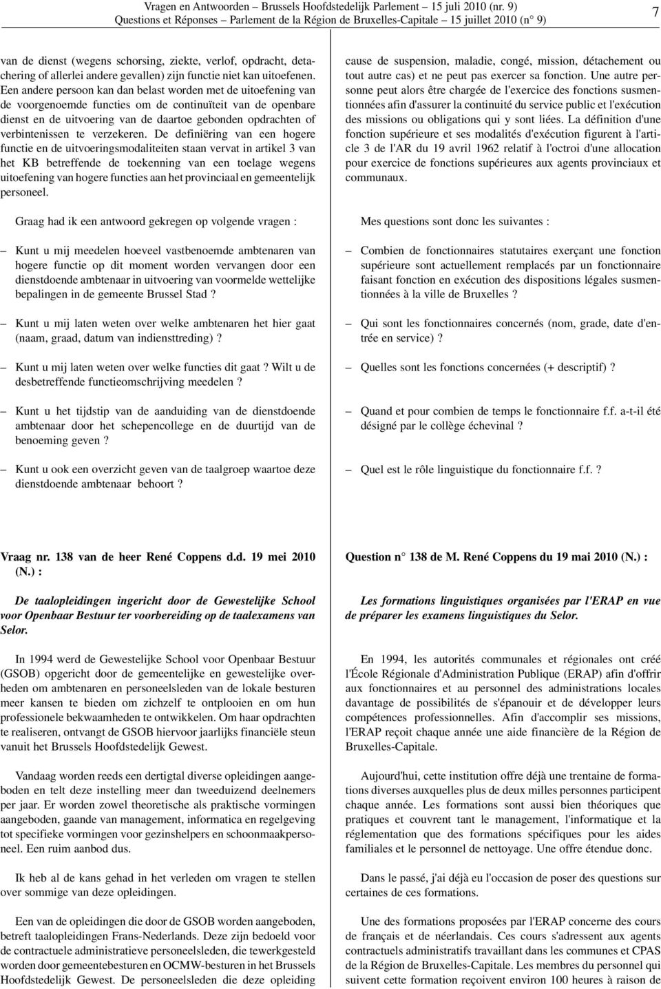 Een andere persoon kan dan belast worden met de uitoefening van de voorgenoemde functies om de continuïteit van de openbare dienst en de uitvoering van de daartoe gebonden op drach ten of