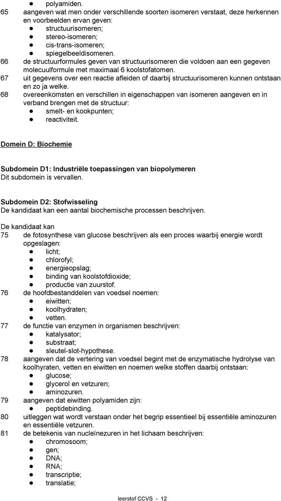 67 uit gegevens over een reactie afleiden of daarbij structuurisomeren kunnen ontstaan en zo ja welke.