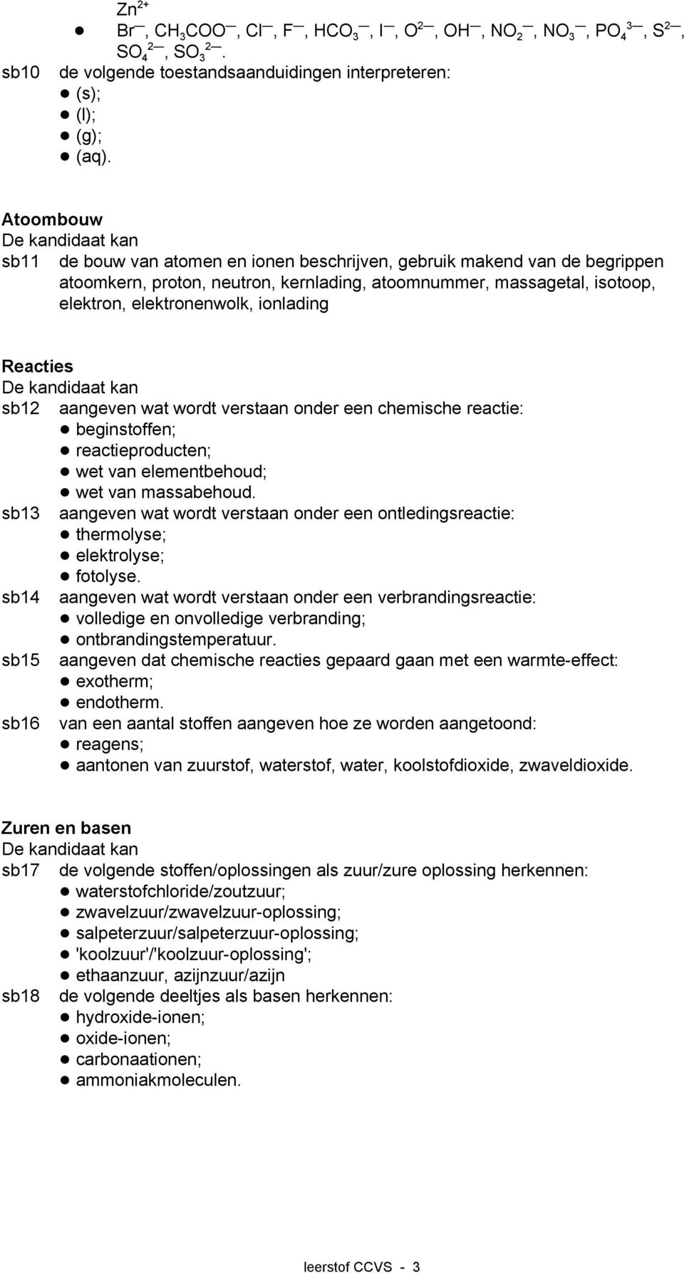 Reacties sb12 aangeven wat wordt verstaan onder een chemische reactie:! beginstoffen;! reactieproducten;! wet van elementbehoud;! wet van massabehoud.