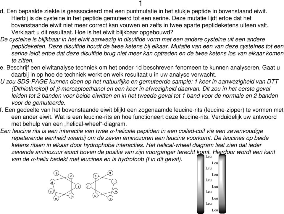 De cysteine is blijkbaar in het eiwit aanwezig in disulfide vorm met een andere cysteine uit een andere peptideketen. Deze disulfide houdt de twee ketens bij elkaar.