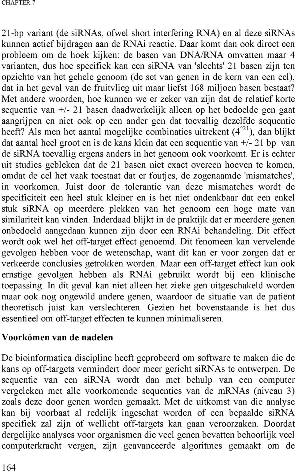 (de set van genen in de kern van een cel), dat in het geval van de fruitvlieg uit maar liefst 168 miljoen basen bestaat?