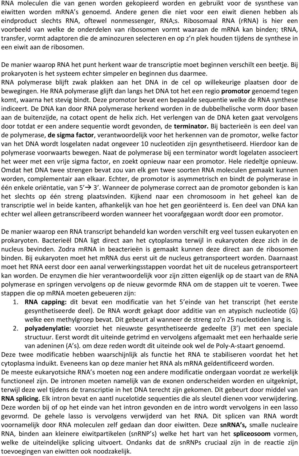 Ribosomaal RNA (rrna) is hier een voorbeeld van welke de onderdelen van ribosomen vormt waaraan de mrna kan binden; trna, transfer, vormt adaptoren die de aminozuren selecteren en op z n plek houden