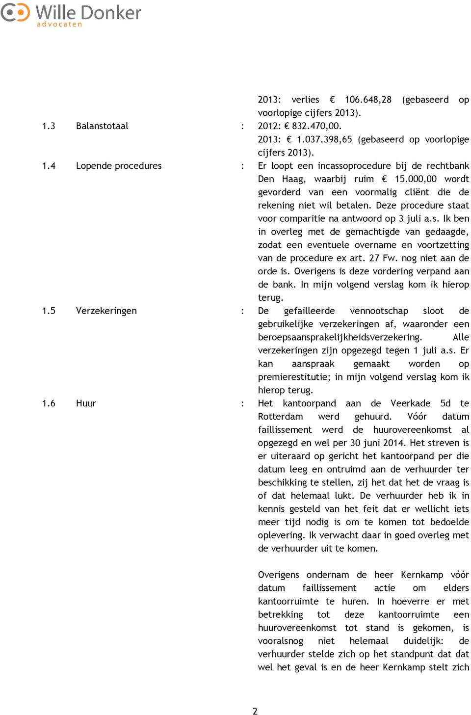 aat voor comparitie na antwoord op 3 juli a.s. Ik ben in overleg met de gemachtigde van gedaagde, zodat een eventuele overname en voortzetting van de procedure ex art. 27 Fw. nog niet aan de orde is.