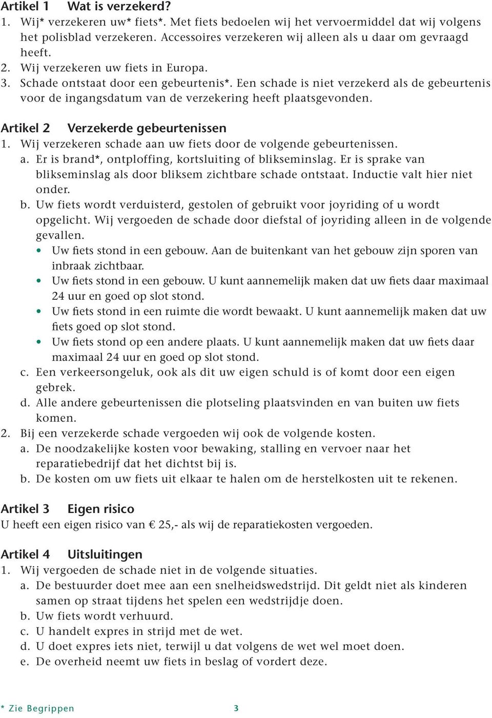 Een schade is niet verzekerd als de gebeurtenis voor de ingangsdatum van de verzekering heeft plaatsgevonden. Artikel 2 Verzekerde gebeurtenissen 1.