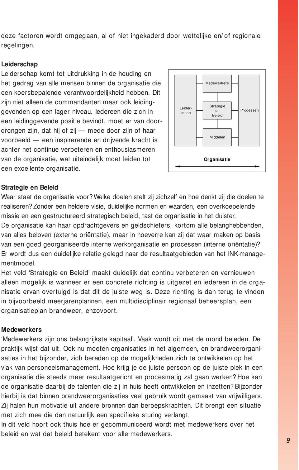 Dit zijn niet alleen de commandanten maar ook leidinggevenden op een lager niveau.