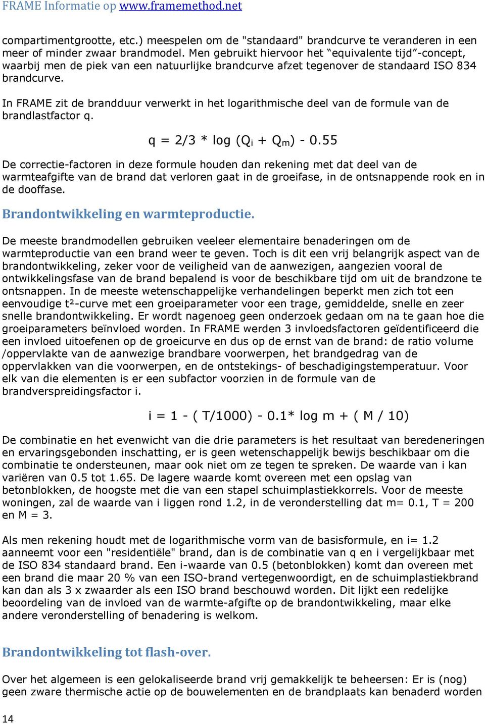 In FRAME zit de brandduur verwerkt in het logarithmische deel van de formule van de brandlastfactor q. q = 2/3 * log (Q i + Q m ) - 0.