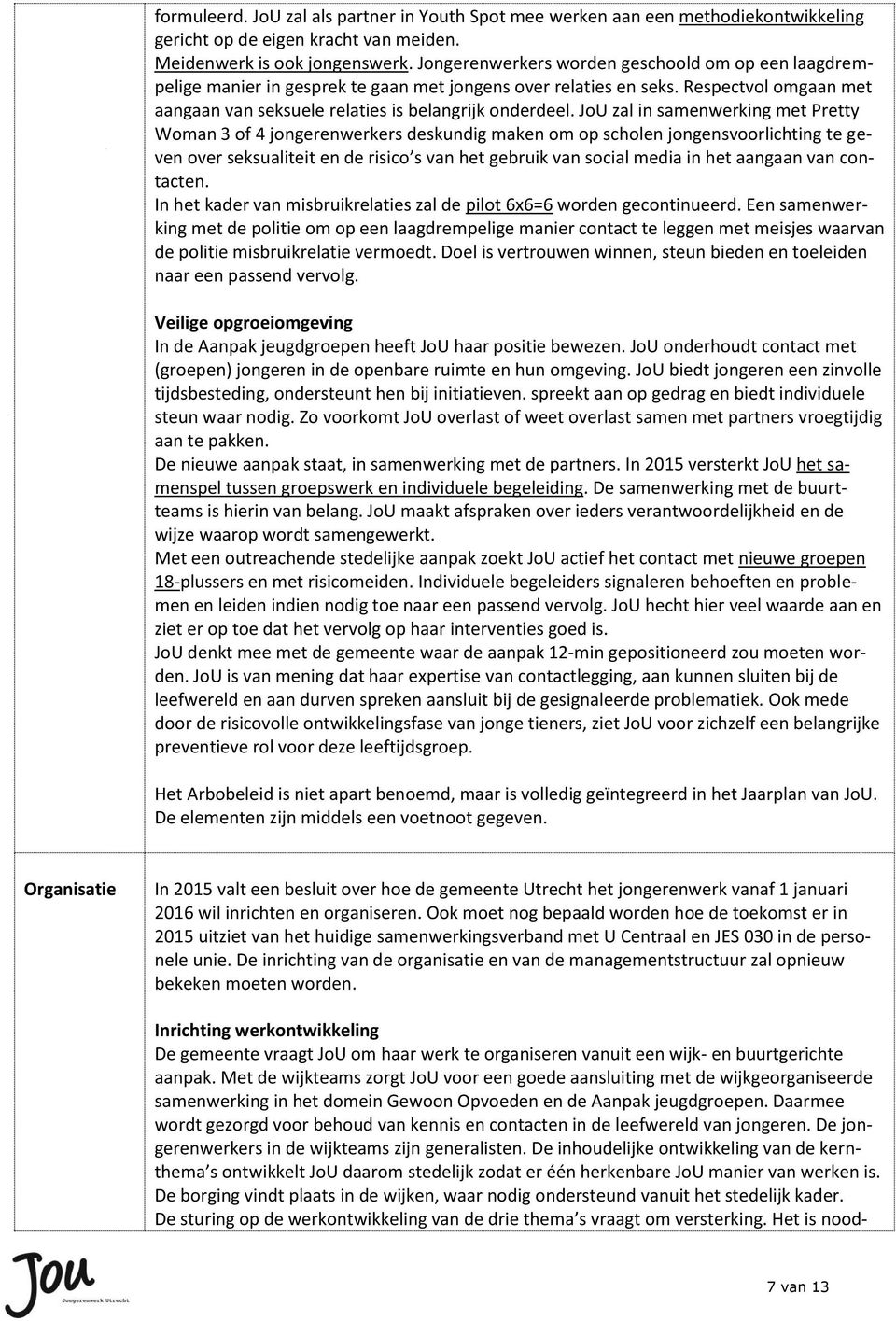 JoU zal in samenwerking met Pretty Woman 3 of 4 jongerenwerkers deskundig maken om op scholen jongensvoorlichting te geven over seksualiteit en de risico s van het gebruik van social media in het