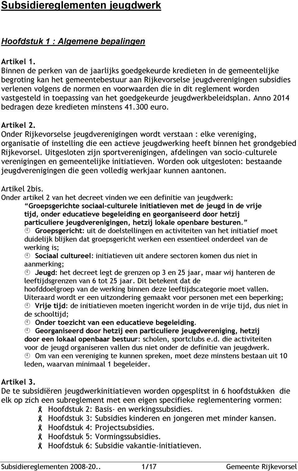 die in dit reglement worden vastgesteld in toepassing van het goedgekeurde jeugdwerkbeleidsplan. Anno 2014 bedragen deze kredieten minstens 41.300 euro. Artikel 2.