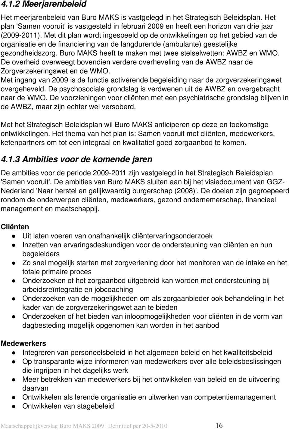 Met dit plan wordt ingespeeld op de ontwikkelingen op het gebied van de organisatie en de financiering van de langdurende (ambulante) geestelijke gezondheidszorg.