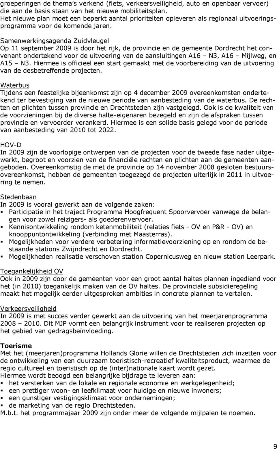 Samenwerkingsagenda Zuidvleugel Op 11 september 2009 is door het rijk, de provincie en de gemeente Dordrecht het convenant ondertekend voor de uitvoering van de aansluitingen A16 N3, A16 Mijlweg, en