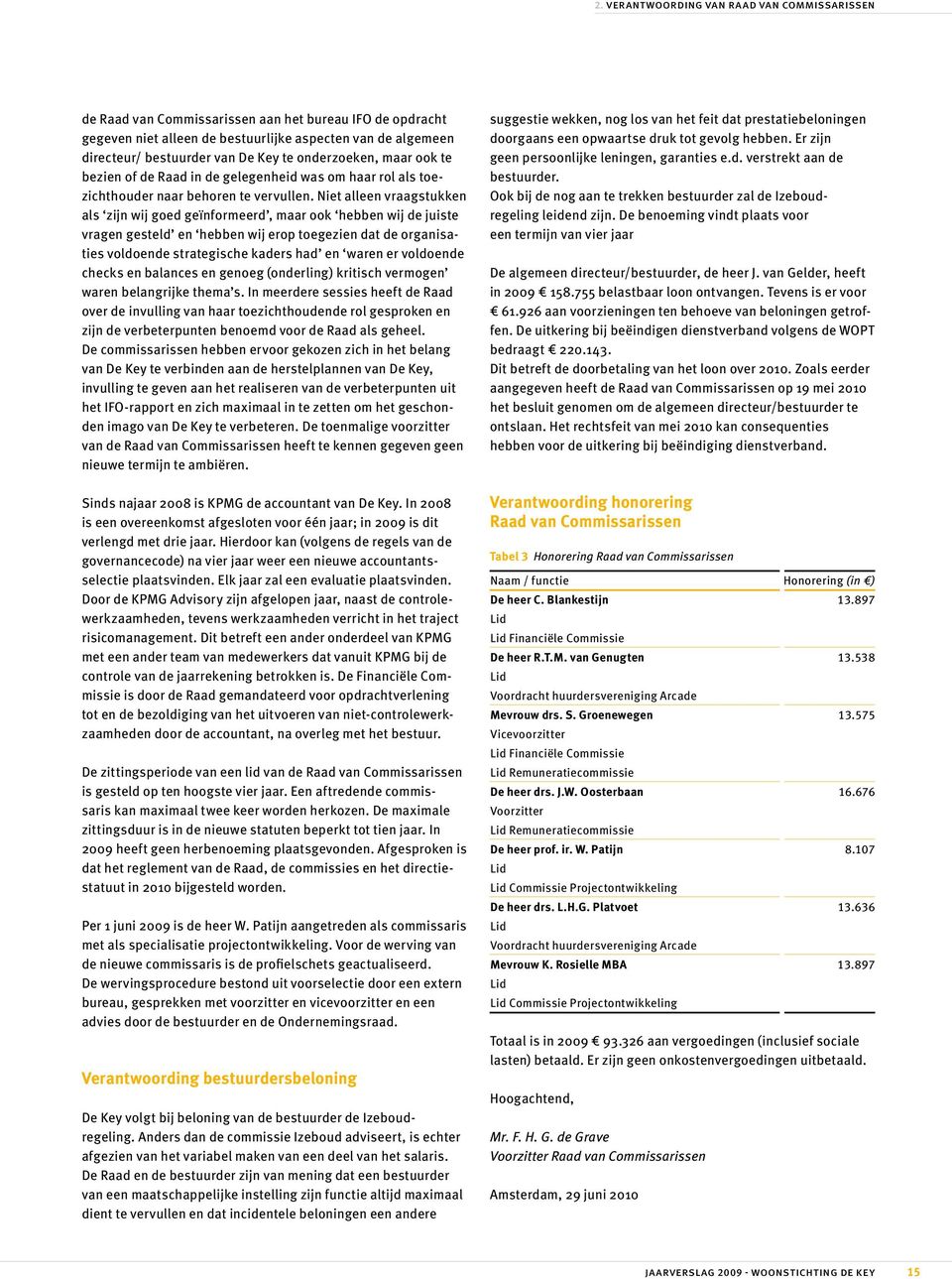 Niet alleen vraagstukken als zijn wij goed geïnformeerd, maar ook hebben wij de juiste vragen gesteld en hebben wij erop toegezien dat de organisaties voldoende strategische kaders had en waren er