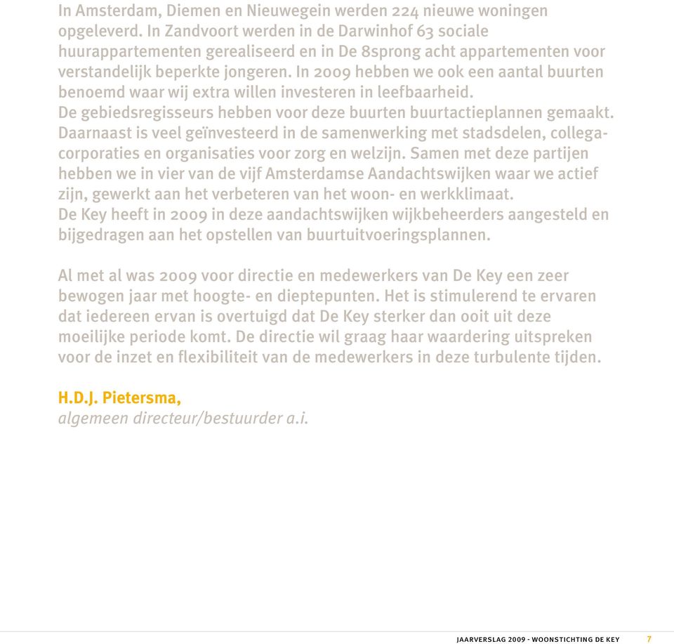 In 2009 hebben we ook een aantal buurten benoemd waar wij extra willen investeren in leefbaarheid. De gebiedsregisseurs hebben voor deze buurten buurtactieplannen gemaakt.